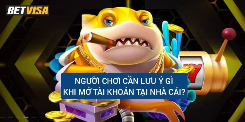 nguoi-choi-can-luu-y-gi-khi-mo-tai-khoan-o-nha-cai