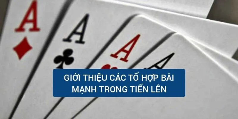 gioi-thieu-cac-to-hop-bai-manh-trong-tien-len
