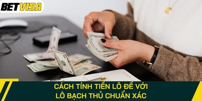 Cách tính tiền lô đề với lô bạch thủ chuẩn xác