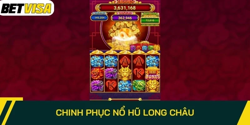 Chinh phục nổ hũ Long Châu