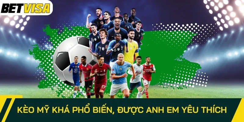 Kèo Mỹ khá phổ biến, được anh em yêu thích