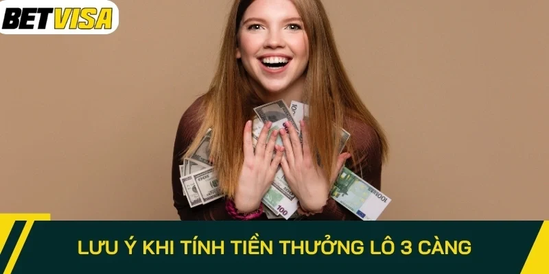 Lưu ý khi tính tiền thưởng lô 3 càng