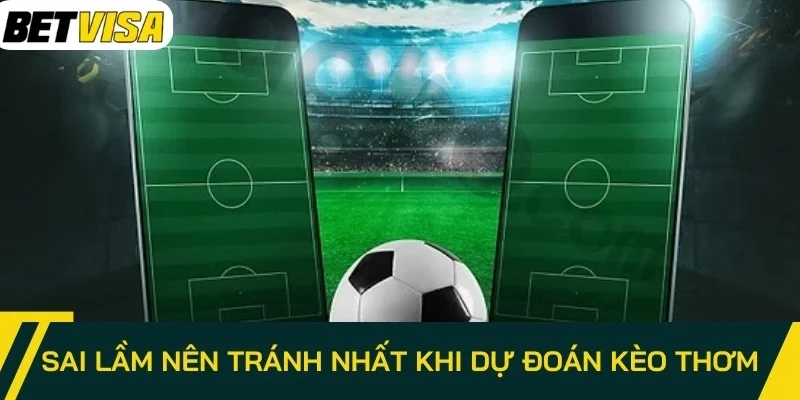 Sai lầm nên tránh nhất khi dự đoán kèo thơm