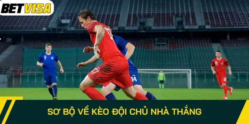Sơ bộ về kèo đội chủ nhà thắng