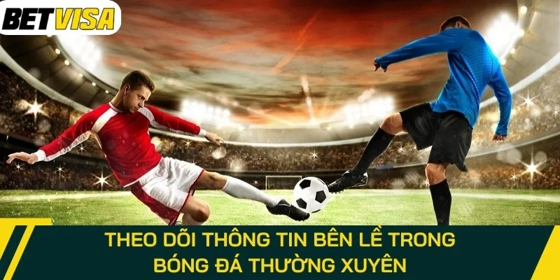 Theo dõi thông tin bên lề trong bóng đá thường xuyên